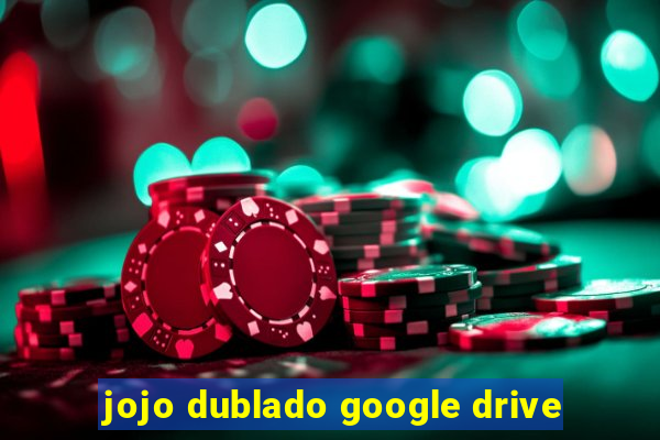 jojo dublado google drive